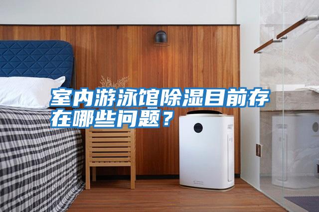 室內游泳館除濕目前存在哪些問題？