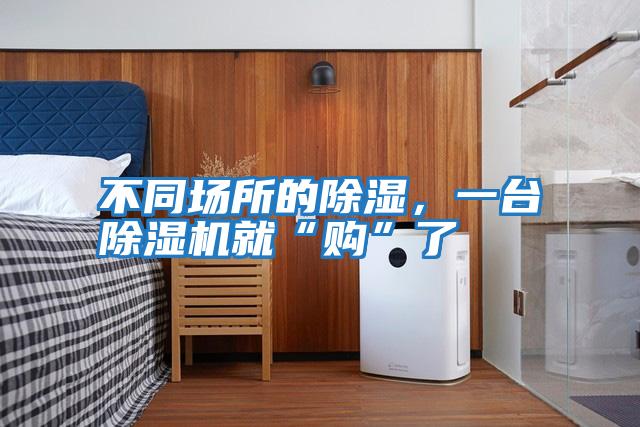 不同場所的除濕，一臺除濕機就“購”了