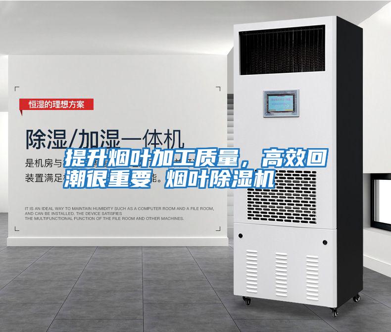 提升煙葉加工質量，高效回潮很重要 煙葉除濕機