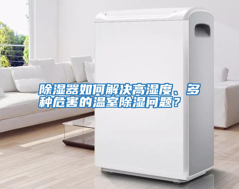 除濕器如何解決高濕度、多種危害的溫室除濕問題？