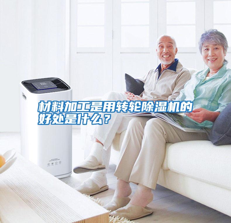 材料加工是用轉輪除濕機的好處是什么？
