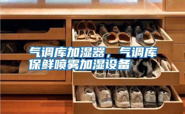 氣調(diào)庫加濕器，氣調(diào)庫保鮮噴霧加濕設(shè)備