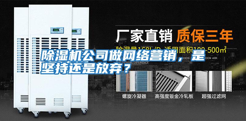 除濕機公司做網絡營銷，是堅持還是放棄？