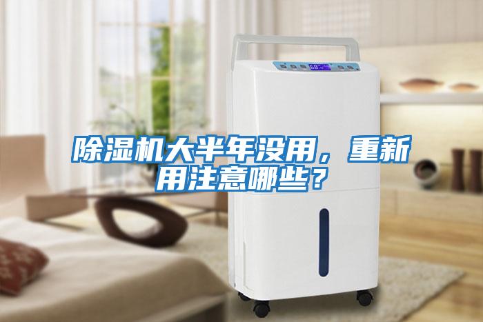除濕機大半年沒用，重新用注意哪些？