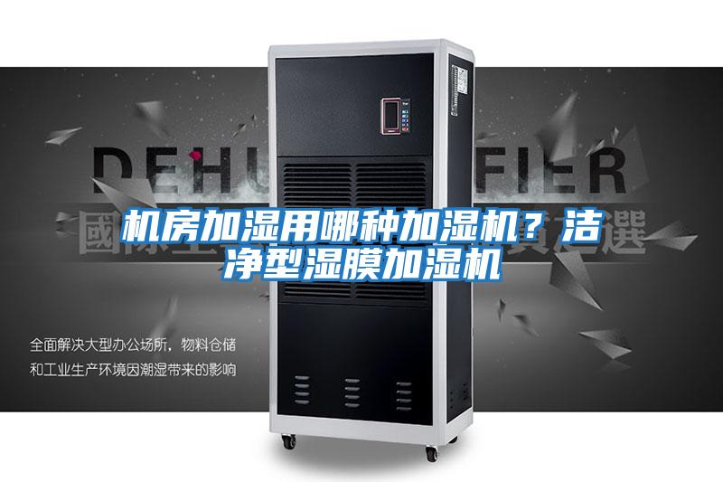 機房加濕用哪種加濕機？潔凈型濕膜加濕機