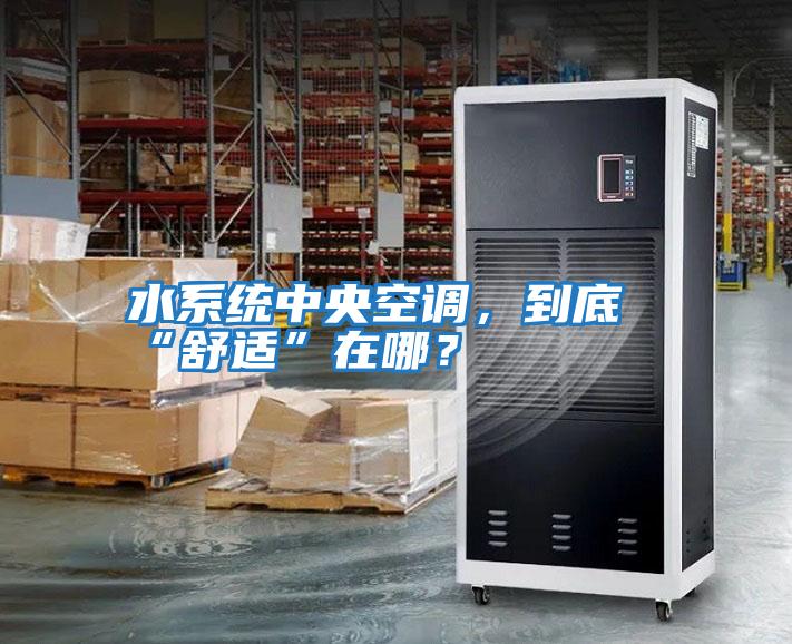 水系統中央空調，到底“舒適”在哪？