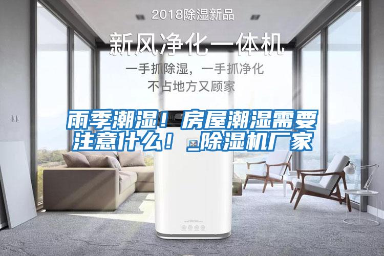 雨季潮濕！房屋潮濕需要注意什么！_除濕機(jī)廠家