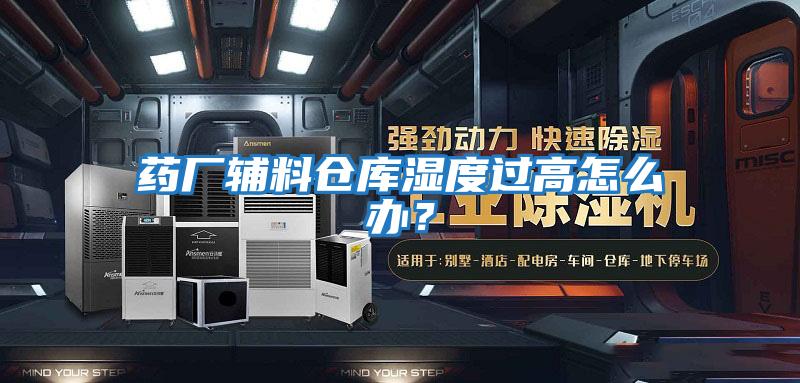 藥廠輔料倉庫濕度過高怎么辦？