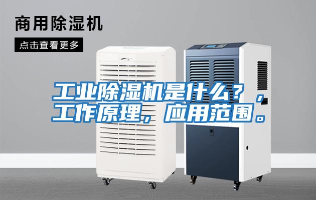 工業除濕機是什么？，工作原理，應用范圍。