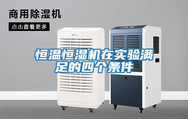 恒溫恒濕機(jī)在實(shí)驗(yàn)滿足的四個(gè)條件