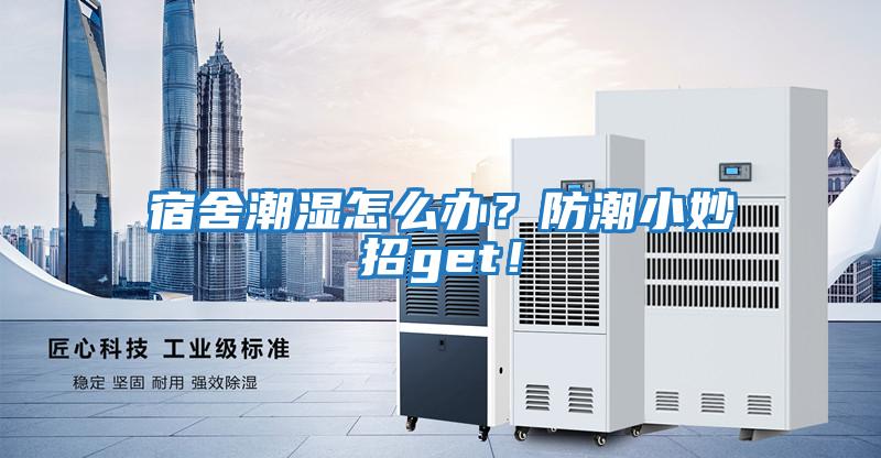 宿舍潮濕怎么辦？防潮小妙招g(shù)et！