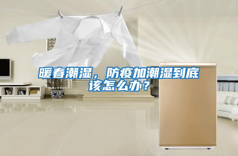 暖春潮濕，防疫加潮濕到底該怎么辦？