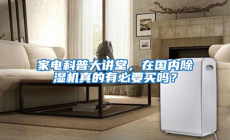 家電科普大講堂，在國(guó)內(nèi)除濕機(jī)真的有必要買嗎？