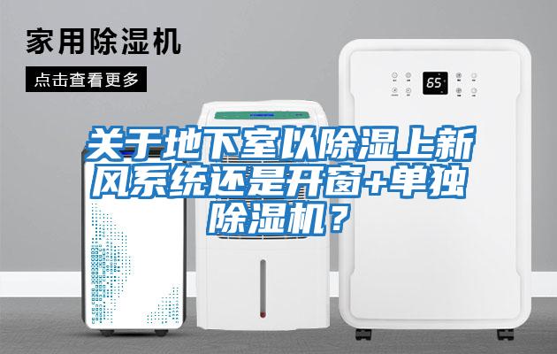 關于地下室以除濕上新風系統還是開窗+單獨除濕機？