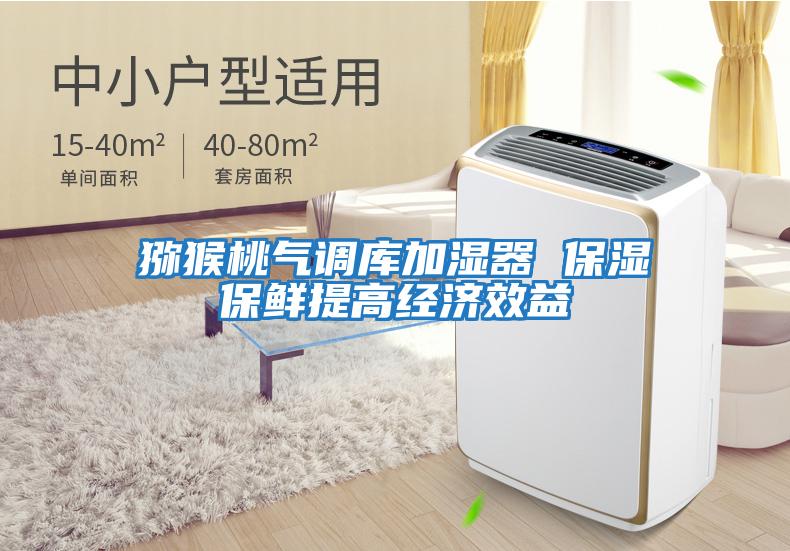 獼猴桃氣調(diào)庫加濕器 保濕保鮮提高經(jīng)濟效益
