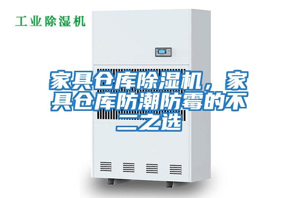 家具倉(cāng)庫(kù)除濕機(jī)，家具倉(cāng)庫(kù)防潮防霉的不二之選