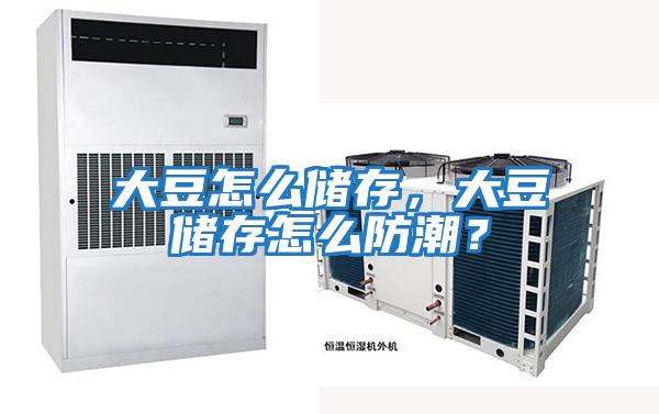 大豆怎么儲存，大豆儲存怎么防潮？