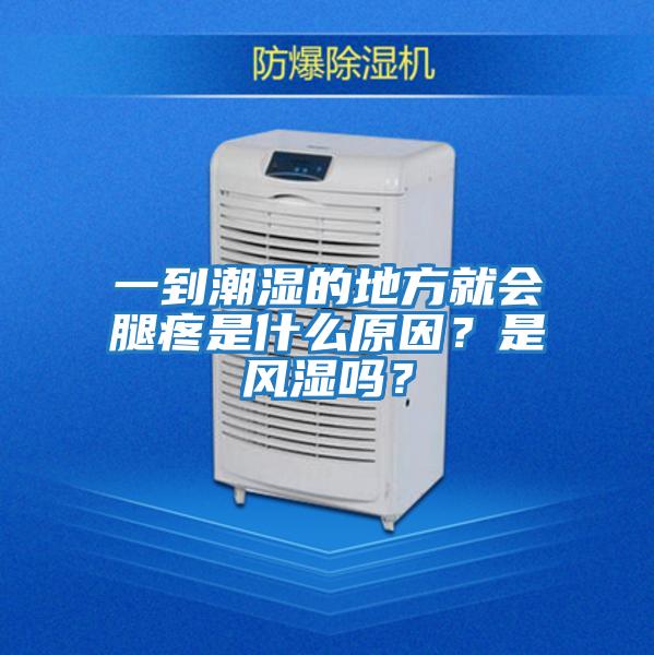 一到潮濕的地方就會腿疼是什么原因？是風(fēng)濕嗎？