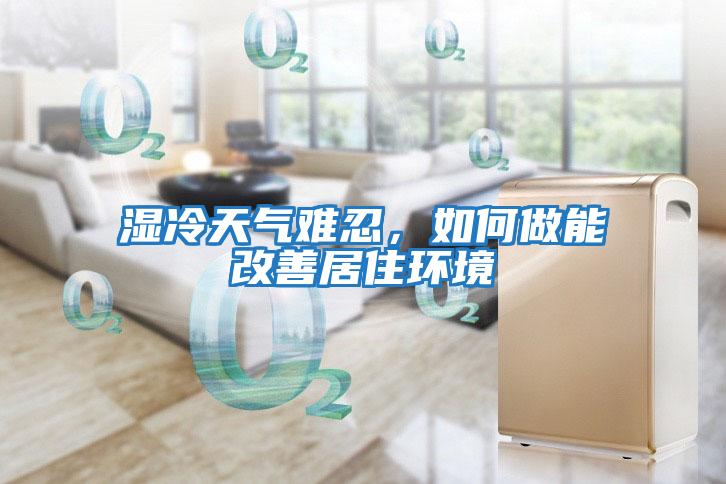 濕冷天氣難忍，如何做能改善居住環(huán)境