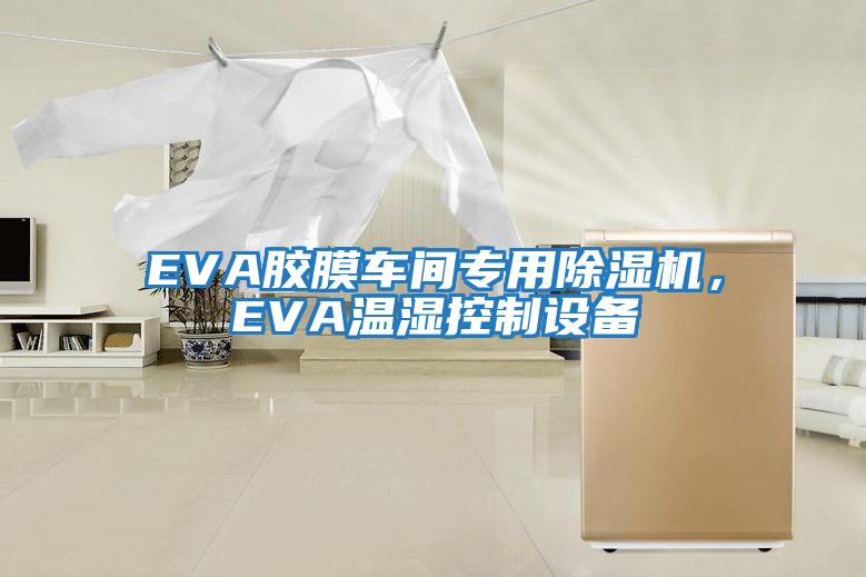 EVA膠膜車間專用除濕機，EVA溫濕控制設備