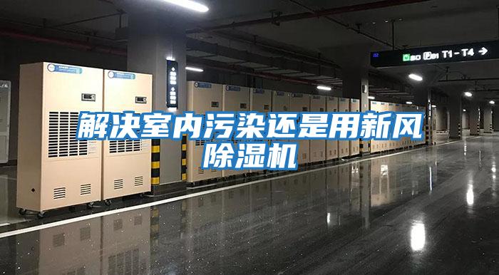 解決室內污染還是用新風除濕機