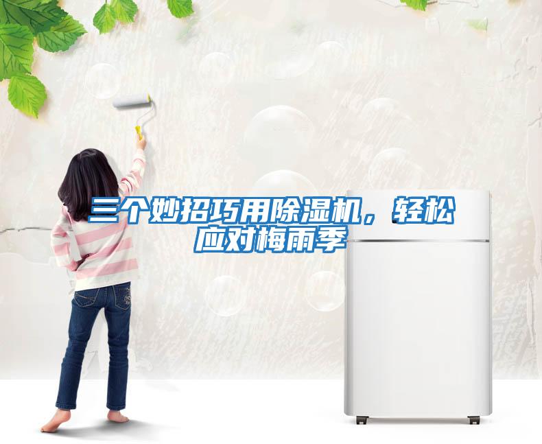 三個妙招巧用除濕機，輕松應對梅雨季