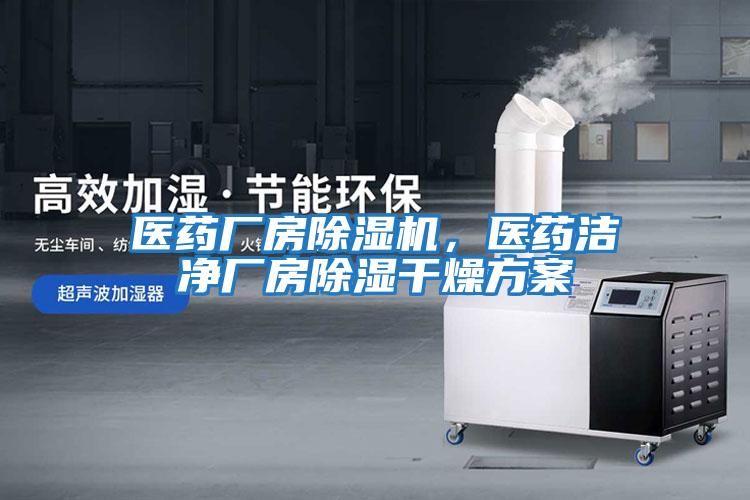 醫藥廠房除濕機，醫藥潔凈廠房除濕干燥方案
