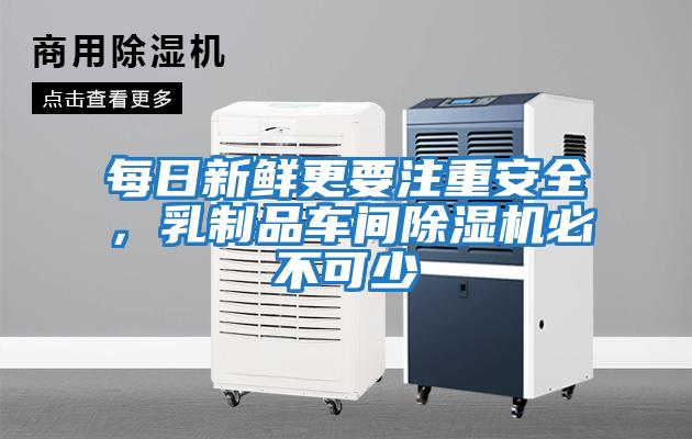 每日新鮮更要注重安全，乳制品車間除濕機必不可少