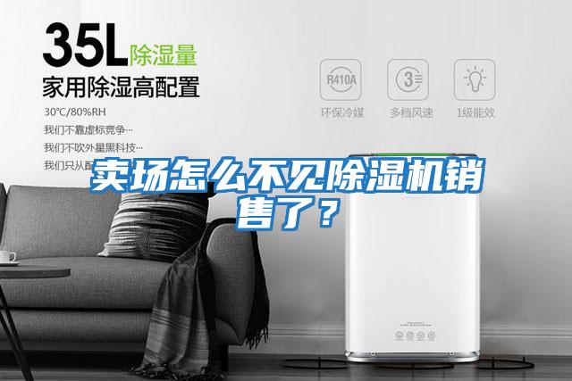 賣場(chǎng)怎么不見除濕機(jī)銷售了？