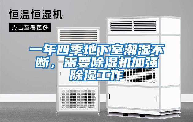 一年四季地下室潮濕不斷，需要除濕機(jī)加強(qiáng)除濕工作