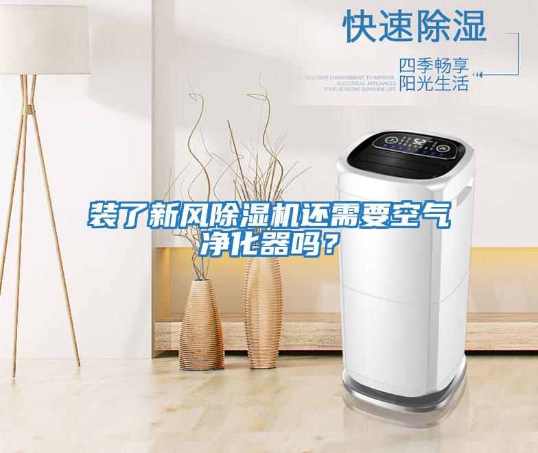 裝了新風除濕機還需要空氣凈化器嗎？