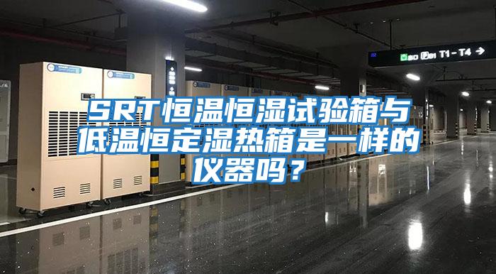 SRT恒溫恒濕試驗箱與低溫恒定濕熱箱是一樣的儀器嗎？
