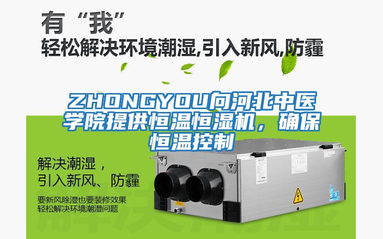 ZHONGYOU向河北中醫(yī)學(xué)院提供恒溫恒濕機(jī)，確保恒溫控制