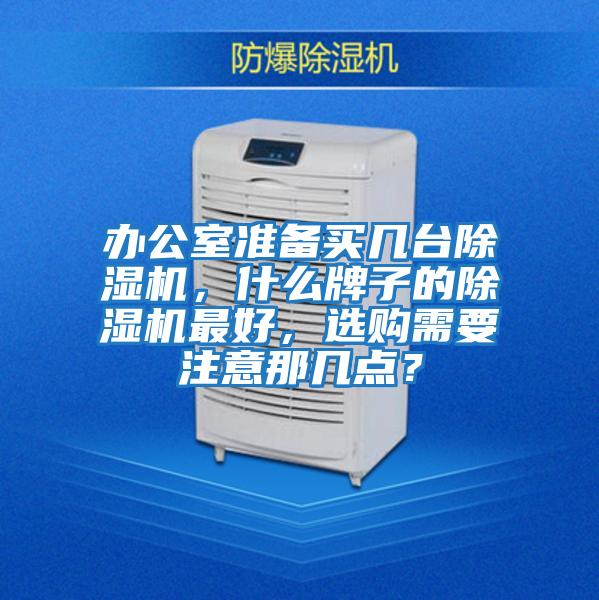 辦公室準(zhǔn)備買幾臺除濕機(jī)，什么牌子的除濕機(jī)最好，選購需要注意那幾點(diǎn)？