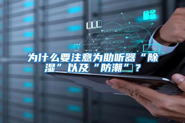 為什么要注意為助聽器“除濕”以及“防潮”？