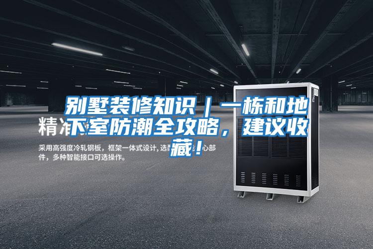 別墅裝修知識｜一棟和地下室防潮全攻略，建議收藏！