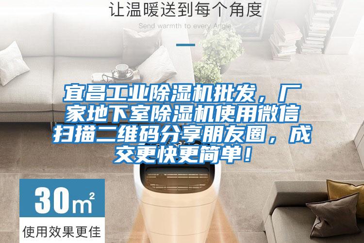 宜昌工業除濕機批發，廠家地下室除濕機使用微信掃描二維碼分享朋友圈，成交更快更簡單！