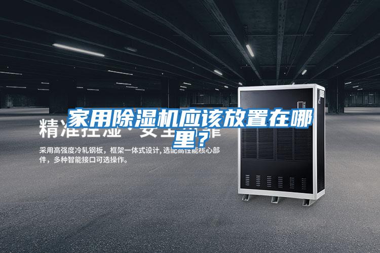 家用除濕機應該放置在哪里？