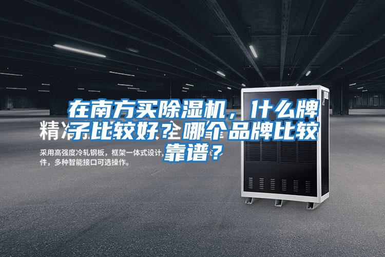 在南方買除濕機(jī)，什么牌子比較好？哪個(gè)品牌比較靠譜？