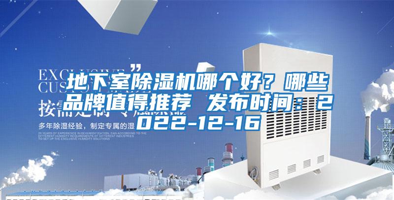 地下室除濕機(jī)哪個好？哪些品牌值得推薦 發(fā)布時間：2022-12-16