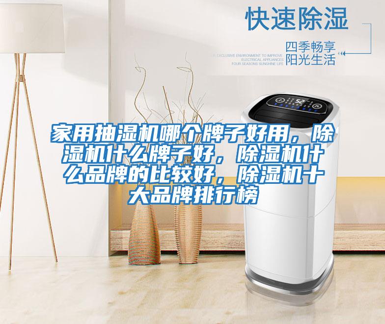 家用抽濕機(jī)哪個(gè)牌子好用，除濕機(jī)什么牌子好，除濕機(jī)什么品牌的比較好，除濕機(jī)十大品牌排行榜