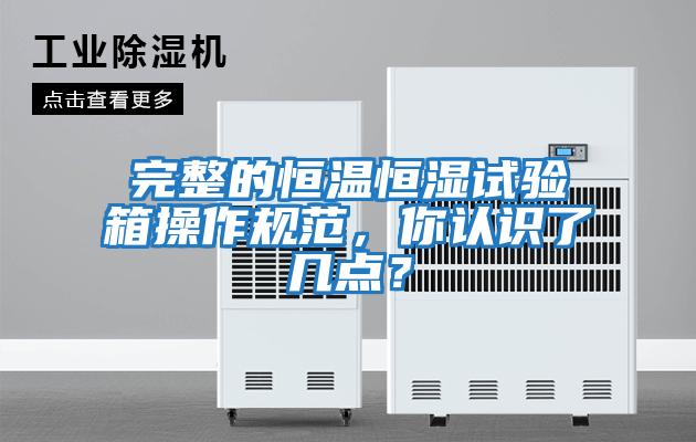 完整的恒溫恒濕試驗(yàn)箱操作規(guī)范，你認(rèn)識(shí)了幾點(diǎn)？
