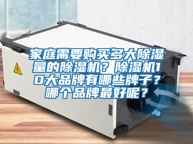 家庭需要購買多大除濕量的除濕機？除濕機10大品牌有哪些牌子？哪個品牌最好呢？