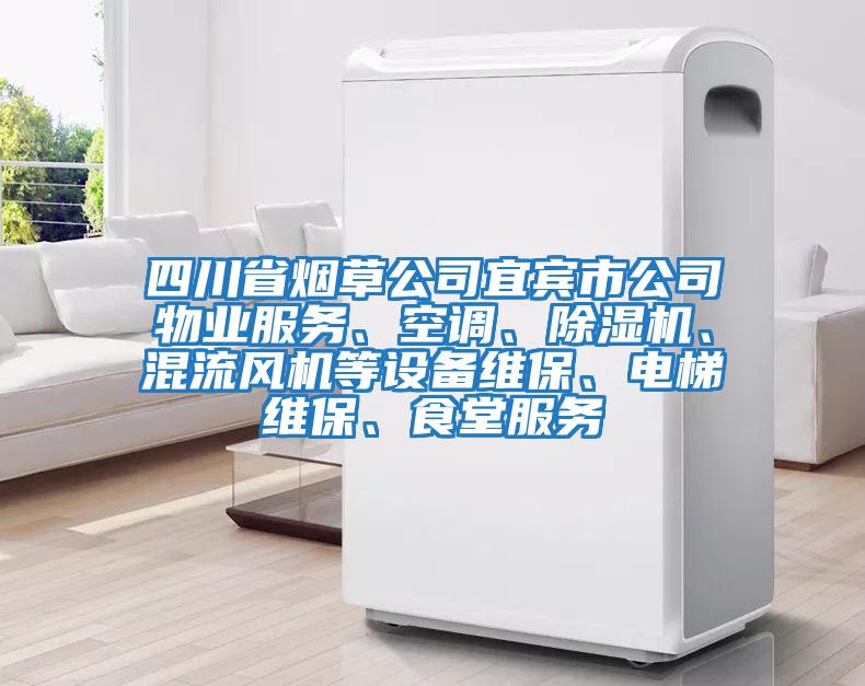 四川省煙草公司宜賓市公司物業(yè)服務、空調(diào)、除濕機、混流風機等設備維保、電梯維保、食堂服務