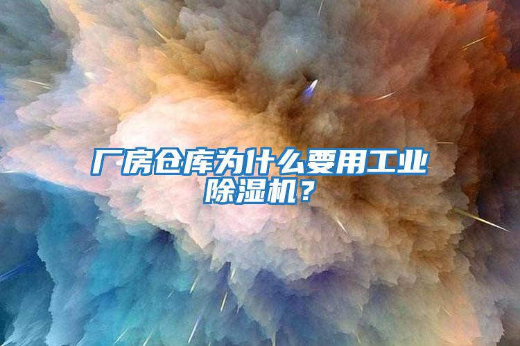 廠房倉庫為什么要用工業除濕機？