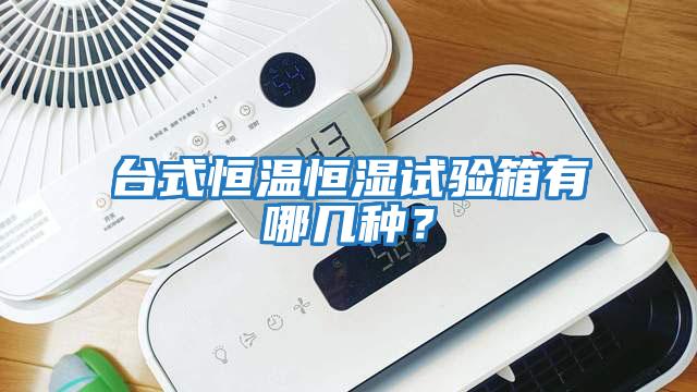 臺式恒溫恒濕試驗箱有哪幾種？
