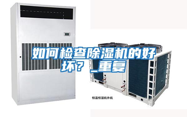 如何檢查除濕機(jī)的好壞？_重復(fù)