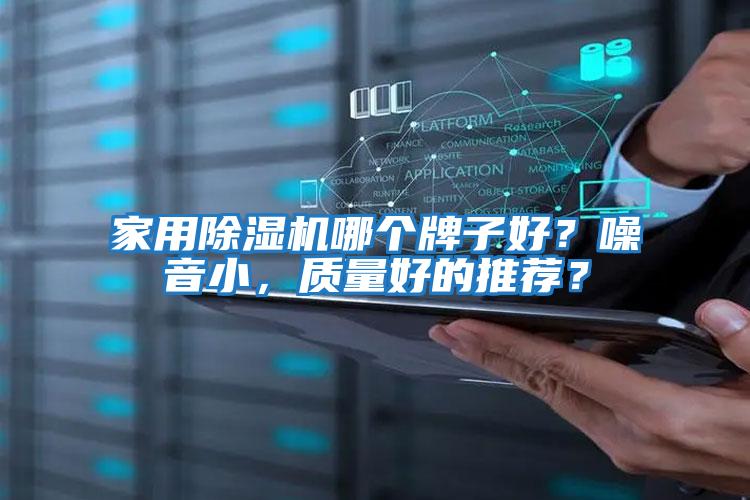 家用除濕機(jī)哪個(gè)牌子好？噪音小，質(zhì)量好的推薦？
