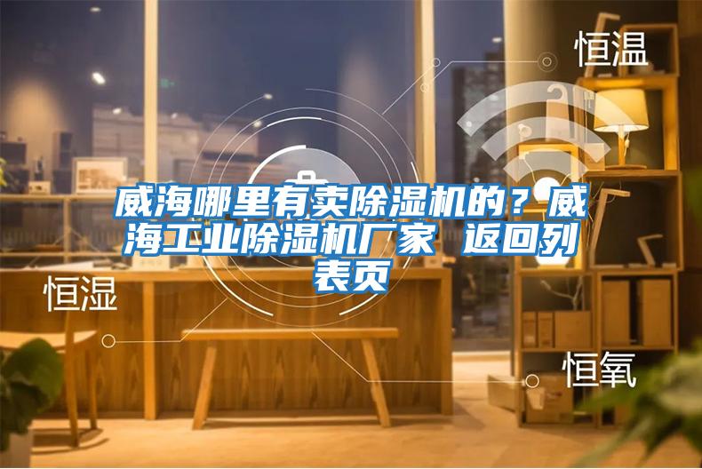 威海哪里有賣除濕機(jī)的？威海工業(yè)除濕機(jī)廠家 返回列表頁(yè)