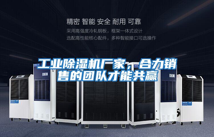 工業(yè)除濕機(jī)廠家，合力銷(xiāo)售的團(tuán)隊(duì)才能共贏